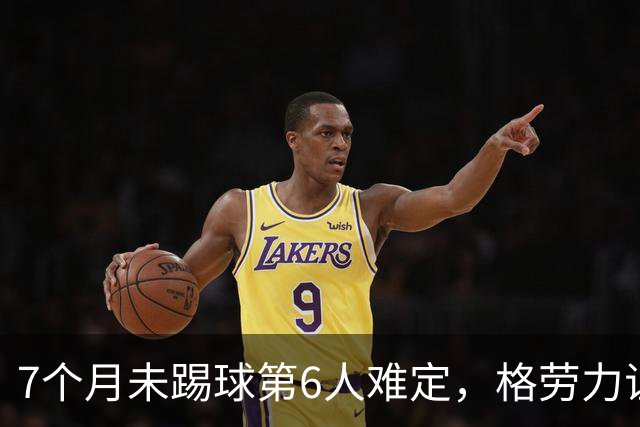 7个月未踢球第6人难定，格劳力证忠诚，于根伟面临国脚流失考验！